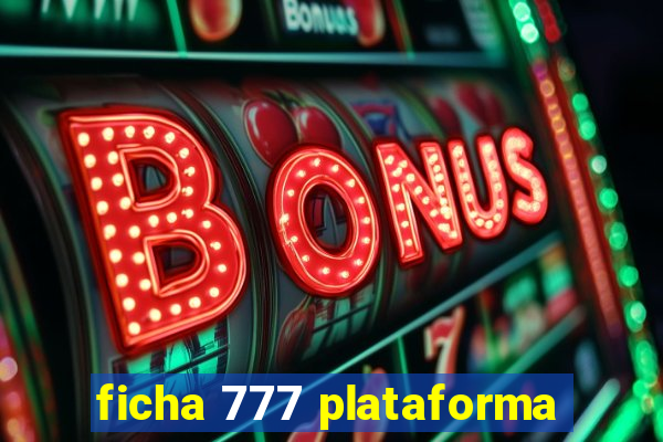 ficha 777 plataforma